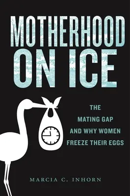 Maternitatea pe gheață: Decalajul de împerechere și de ce femeile își îngheață ouăle - Motherhood on Ice: The Mating Gap and Why Women Freeze Their Eggs