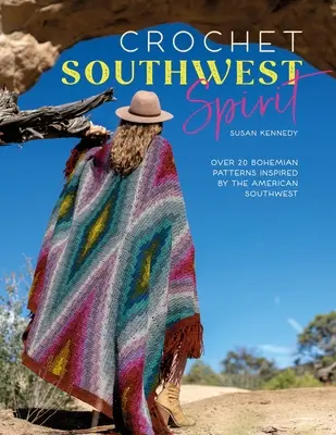 Croșetat Southwest Spirit: Peste 20 de modele croșetate boeme inspirate de sud-vestul american - Crochet Southwest Spirit: Over 20 Bohemian Crochet Patterns Inspired by the American Southwest