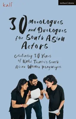 30 de monologuri și duologuri pentru actori din Asia de Sud: Celebrarea a 30 de ani de dramaturgii femei din Asia de Sud de la Teatrul Kali - 30 Monologues and Duologues for South Asian Actors: Celebrating 30 Years of Kali Theatre's South Asian Women Playwrights