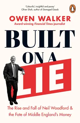 Construit pe o minciună: Ascensiunea și căderea lui Neil Woodford și soarta banilor din Anglia de mijloc - Built on a Lie: The Rise and Fall of Neil Woodford and the Fate of Middle England's Money