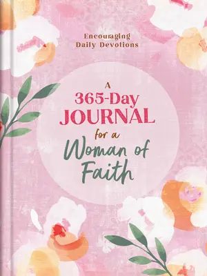 Un jurnal de 365 de zile pentru o femeie credincioasă: Devoțiuni zilnice încurajatoare - A 365-Day Journal for a Woman of Faith: Encouraging Daily Devotions