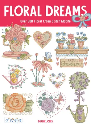 Vise florale: Peste 200 de motive florale în punctul de cruciuliță - Floral Dreams: Over 200 Floral Cross Stitch Motifs