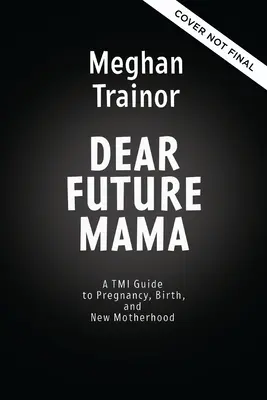 Dragă viitoare mamă: Un ghid Tmi pentru sarcină, naștere și maternitate de la prietena ta cea mai bună - Dear Future Mama: A Tmi Guide to Pregnancy, Birth, and Motherhood from Your Bestie