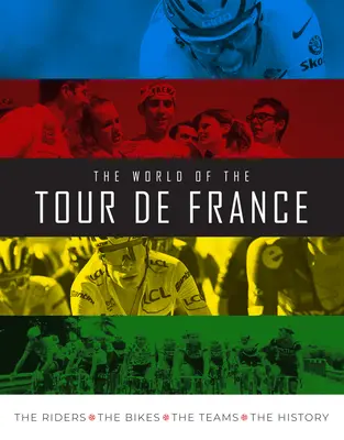 Lumea Tour de France: Călăreții, bicicletele, echipele, istoria - The World of the Tour de France: The Riders, the Bikes, the Teams, the History