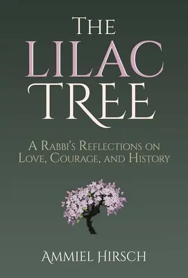 Copacul de liliac: Reflecțiile unui rabin asupra iubirii, curajului și istoriei - The Lilac Tree: A Rabbi's Reflections on Love, Courage, and History