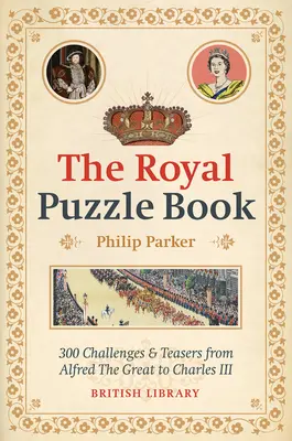 The Royal Puzzle Book: 300 de provocări și teasere de la Alfred cel Mare la Carol al III-lea - The Royal Puzzle Book: 300 Challenges and Teasers from Alfred the Great to Charles III