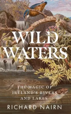 Apele sălbatice: Magia râurilor și lacurilor din Irlanda - Wild Waters: The Magic of Ireland's Rivers and Lakes