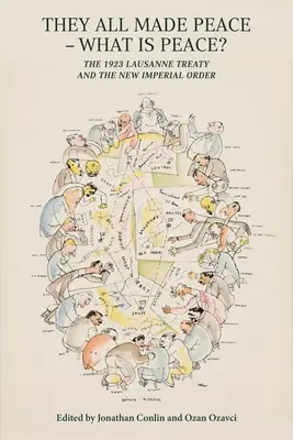 They All Made Peace - Ce este pacea? Tratatul de la Lausanne din 1923 și noua ordine imperială - They All Made Peace - What Is Peace?: The 1923 Treaty of Lausanne and the New Imperial Order