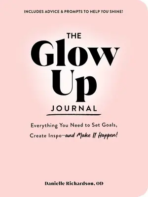 Jurnalul Glow Up: Everything You Need to Set Goals, Create Inspo--And Make It Happen! - The Glow Up Journal: Everything You Need to Set Goals, Create Inspo--And Make It Happen!