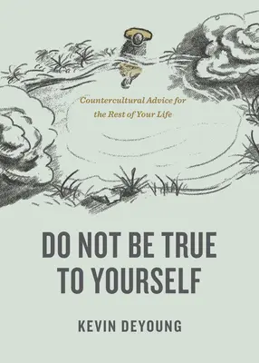 Nu fiți fideli vouă înșivă: Sfaturi contra-culturale pentru restul vieții tale - Do Not Be True to Yourself: Countercultural Advice for the Rest of Your Life