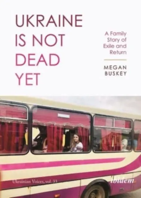 Ucraina nu este încă moartă: O poveste de familie despre exil și întoarcere - Ukraine Is Not Dead Yet: A Family Story of Exile and Return