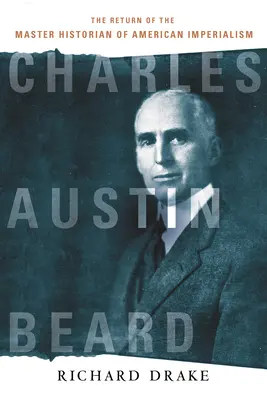 Charles Austin Beard: Întoarcerea maestrului istoric al imperialismului american - Charles Austin Beard: The Return of the Master Historian of American Imperialism