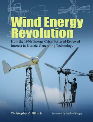 Revoluția energiei eoliene: How the 1970s Energy Crisis Fostered Renewed Interest in Electric-Generating Technology Volume 30 - Wind Energy Revolution: How the 1970s Energy Crisis Fostered Renewed Interest in Electric-Generating Technology Volume 30