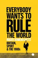 Everybody Wants to Rule the World - Britain, Sport and the 1980s