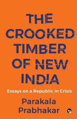 The Crooked Timber of New India Eseuri despre o republică în criză - The Crooked Timber of New India Essays on a Republic in Crisis