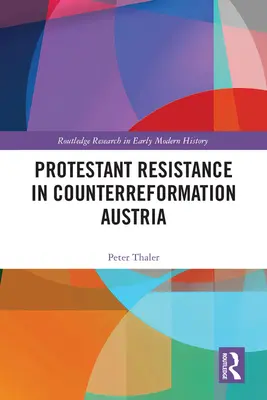 Rezistența protestantă în Austria contrareformei - Protestant Resistance in Counterreformation Austria