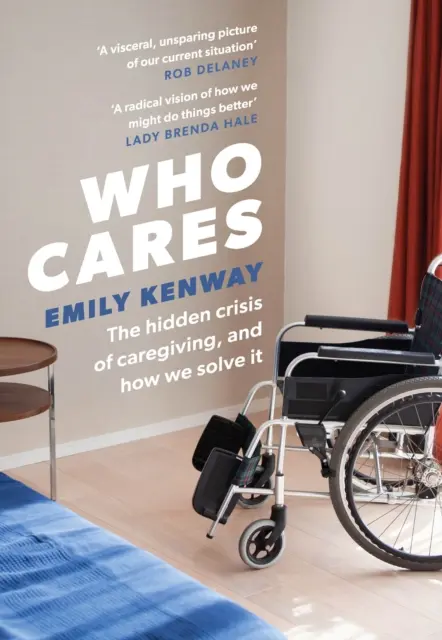 Cui îi pasă - Criza ascunsă a îngrijirii și cum o rezolvăm - Who Cares - The Hidden Crisis of Caregiving, and How We Solve It