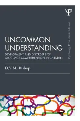Înțelegere neobișnuită (ediție clasică): Dezvoltarea și tulburările de înțelegere a limbajului la copii - Uncommon Understanding (Classic Edition): Development and Disorders of Language Comprehension in Children