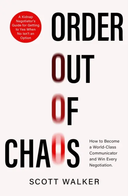 Order Out of Chaos - Ghidul de influență și persuasiune al unui negociator în cazul răpirilor - Order Out of Chaos - A Kidnap Negotiator's Guide to Influence and Persuasion