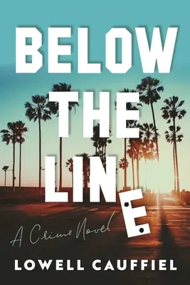 Sub linie: Un roman polițist de la Hollywood - Below the Line: A Hollywood Crime Novel