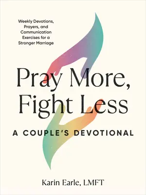 Roagă-te mai mult, luptă mai puțin: A Couple's Devotional: Devoțiuni săptămânale, rugăciuni și exerciții de comunicare pentru o căsnicie mai puternică - Pray More, Fight Less: A Couple's Devotional: Weekly Devotions, Prayers, and Communication Exercises for a Stronger Marriage