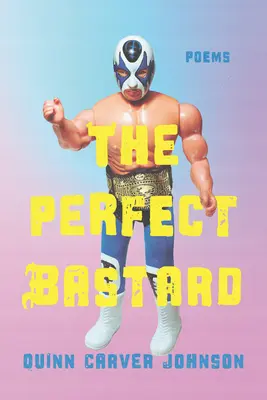 Bastardul perfect: Poezii - The Perfect Bastard: Poems