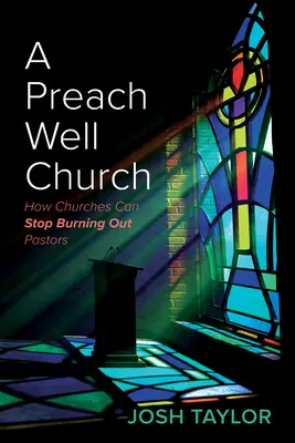 O biserică care predică bine: How Churches Can Stop Burning Out Pastors - A Preach Well Church: How Churches Can Stop Burning Out Pastors