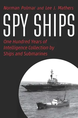 Nave spion: O sută de ani de colectare de informații de către nave și submarine - Spy Ships: One Hundred Years of Intelligence Collection by Ships and Submarines
