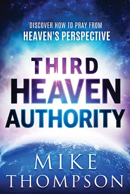 Autoritatea din al treilea cer: Descoperiți cum să vă rugați din perspectiva cerului - Third-Heaven Authority: Discover How to Pray from Heaven's Perspective