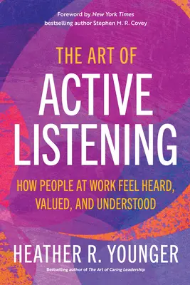 The Art of Active Listening: How People at Work Feel Heard, Valued, and Understood (Cum se simt oamenii la locul de muncă auziți, apreciați și înțeleși) - The Art of Active Listening: How People at Work Feel Heard, Valued, and Understood
