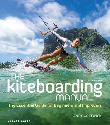 Manualul de kiteboarding: Ghidul esențial pentru începători și perfecționați - The Kiteboarding Manual: The Essential Guide for Beginners and Improvers