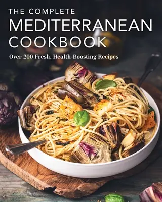 Cartea de bucate mediteraneană completă: Over 200 Fresh, Health-Boosting Recipes (Peste 200 de rețete proaspete și sănătoase) - The Complete Mediterranean Cookbook: Over 200 Fresh, Health-Boosting Recipes