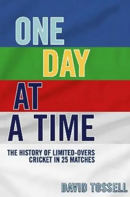 O zi la un moment dat - Istoria jocului de cricket Limited-Overs în 25 de meciuri - One Day at a Time - The History of Limited-Overs Cricket in 25 Matches