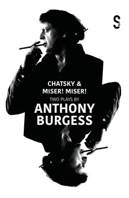 Chatsky & Miser, Miser! Două piese de Anthony Burgess - Chatsky & Miser, Miser! Two Plays by Anthony Burgess