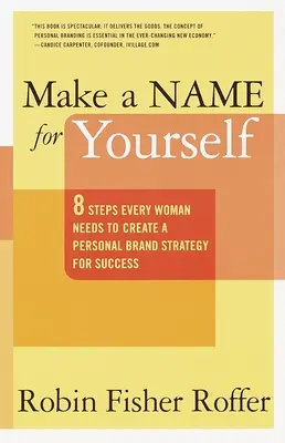 Make a Name for Yourself: Opt pași de care fiecare femeie are nevoie pentru a crea o strategie de brand personal pentru succes - Make a Name for Yourself: Eight Steps Every Woman Needs to Create a Personal Brand Strategy for Success