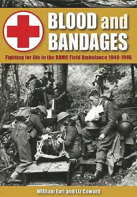 Sânge și bandaje: Lupta pentru viață în ambulanța de campanie Ramc 1940-1946 - Blood and Bandages: Fighting for Life in the Ramc Field Ambulance 1940-1946