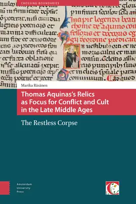 Relicvele lui Toma de Aquino ca focar de conflict și cult în Evul Mediu târziu: The Restless Corpse - Thomas Aquinas's Relics as Focus for Conflict and Cult in the Late Middle Ages: The Restless Corpse