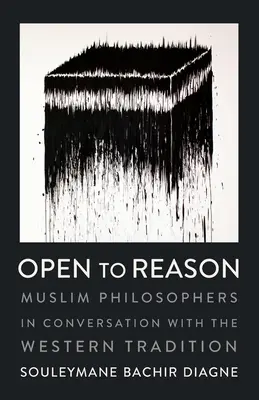 Deschis către rațiune: Filosofi musulmani în conversație cu tradiția occidentală - Open to Reason: Muslim Philosophers in Conversation with the Western Tradition