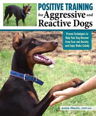 Dresaj pozitiv pentru câini agresivi și reactivi: Tehnici dovedite pentru a vă ajuta câinele să treacă peste frică și anxietate - Positive Training for Aggressive and Reactive Dogs: Proven Techniques to Help Your Dog Overcome Fear and Anxiety