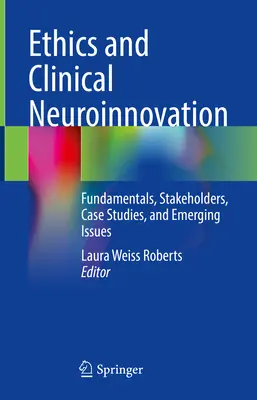 Etică și neuroinovare clinică: Fundamente, părți interesate, studii de caz și probleme emergente - Ethics and Clinical Neuroinnovation: Fundamentals, Stakeholders, Case Studies, and Emerging Issues