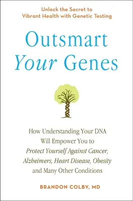 Outsmart Your Genes: How Understanding Your DNA Will Empower You to Protect Yourself Against Cancer, a Lzheimer's, Heart Disease, Obesity,