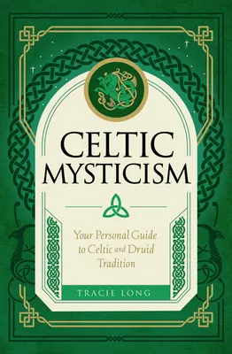 Misticismul celtic: Ghidul tău personal pentru tradiția celtică și druidă - Celtic Mysticism: Your Personal Guide to Celtic and Druid Tradition