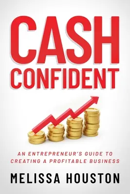 Cash Confident: Ghidul unui antreprenor pentru crearea unei afaceri profitabile - Cash Confident: An Entrepreneur's Guide to Creating a Profitable Business