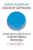 Crack-Up Capitalism - Radicalii pieței și visul unei lumi fără democrație - Crack-Up Capitalism - Market Radicals and the Dream of a World Without Democracy