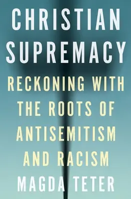 Supremația creștină: Recunoașterea rădăcinilor antisemitismului și rasismului - Christian Supremacy: Reckoning with the Roots of Antisemitism and Racism