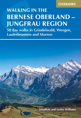 Mers pe jos în Oberlandul Bernese - Grindelwald, Wengen, Lauterbrunnen și Murren: 50 de drumeții de o zi în regiunea Jungfrau - Walking in the Bernese Oberland - Grindelwald, Wengen, Lauterbrunnen, and Murren: 50 Day Walks in the Jungfrau Region