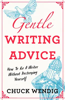 Gentle Writing Advice: Cum să fii scriitor fără să te distrugi pe tine însuți - Gentle Writing Advice: How to Be a Writer Without Destroying Yourself