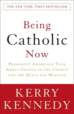 A fi catolic acum: Americanii proeminenți vorbesc despre schimbarea în Biserică și căutarea sensului - Being Catholic Now: Prominent Americans Talk about Change in the Church and the Quest for Meaning