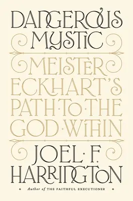 Mistic periculos: Calea lui Meister Eckhart către Dumnezeul interior - Dangerous Mystic: Meister Eckhart's Path to the God Within
