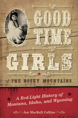 Good Time Girls of the Rocky Mountains: O istorie la lumina roșie a Montana, Idaho și Wyoming - Good Time Girls of the Rocky Mountains: A Red-Light History of Montana, Idaho, and Wyoming
